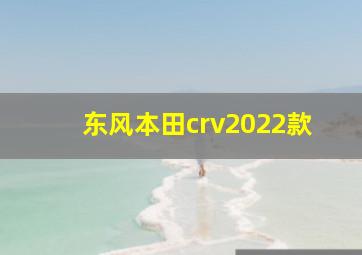 东风本田crv2022款