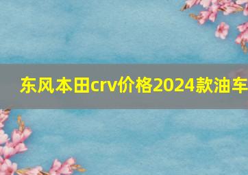 东风本田crv价格2024款油车