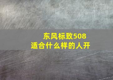 东风标致508适合什么样的人开