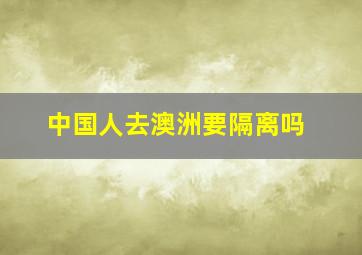 中国人去澳洲要隔离吗