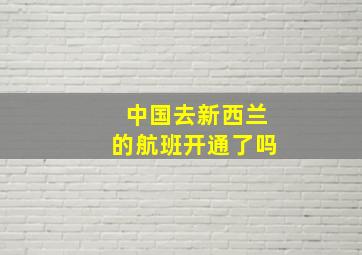 中国去新西兰的航班开通了吗