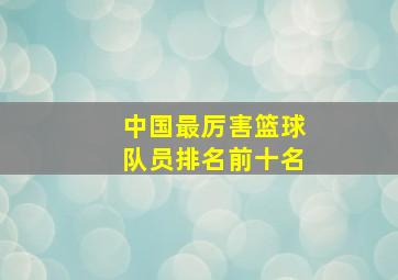 中国最厉害篮球队员排名前十名