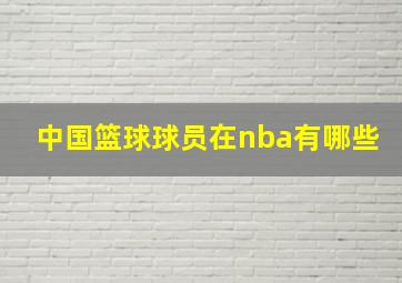 中国篮球球员在nba有哪些