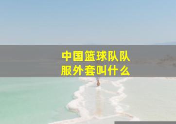 中国篮球队队服外套叫什么