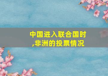 中国进入联合国时,非洲的投票情况