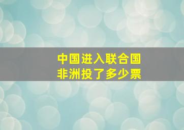 中国进入联合国非洲投了多少票