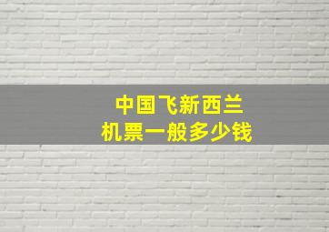 中国飞新西兰机票一般多少钱