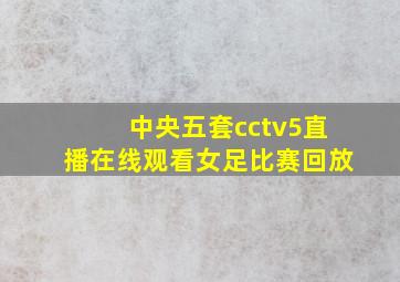 中央五套cctv5直播在线观看女足比赛回放