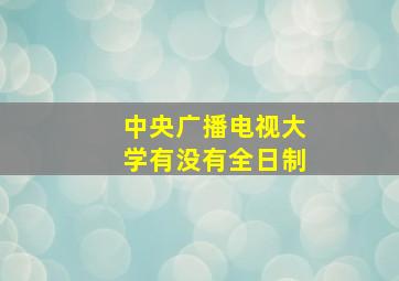 中央广播电视大学有没有全日制