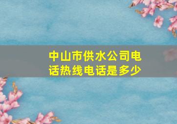 中山市供水公司电话热线电话是多少