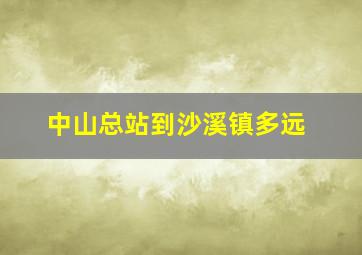 中山总站到沙溪镇多远