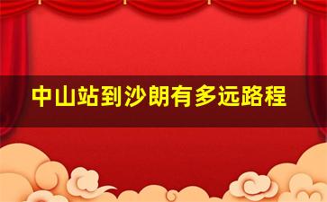 中山站到沙朗有多远路程