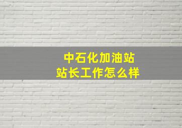 中石化加油站站长工作怎么样