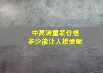 中高端童装价格多少能让人接受呢