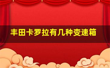 丰田卡罗拉有几种变速箱