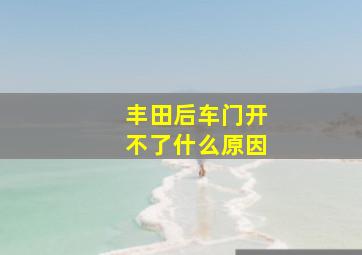 丰田后车门开不了什么原因