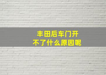 丰田后车门开不了什么原因呢