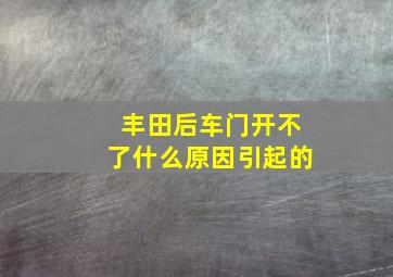 丰田后车门开不了什么原因引起的