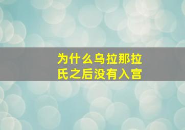 为什么乌拉那拉氏之后没有入宫