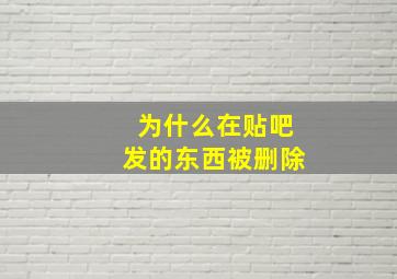 为什么在贴吧发的东西被删除