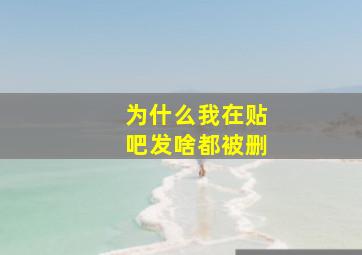 为什么我在贴吧发啥都被删