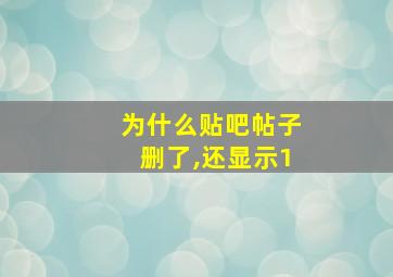 为什么贴吧帖子删了,还显示1