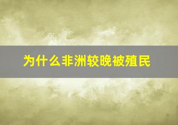 为什么非洲较晚被殖民