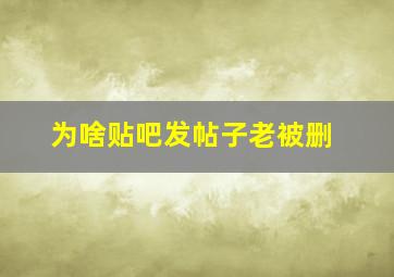 为啥贴吧发帖子老被删