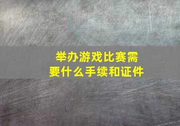 举办游戏比赛需要什么手续和证件