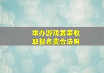 举办游戏赛事收取报名费合法吗