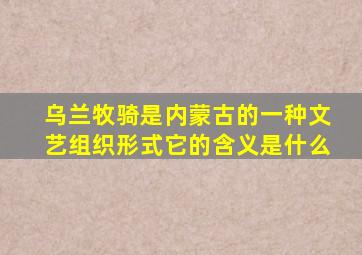 乌兰牧骑是内蒙古的一种文艺组织形式它的含义是什么