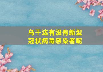 乌干达有没有新型冠状病毒感染者呢