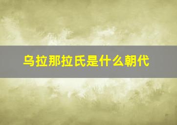 乌拉那拉氏是什么朝代