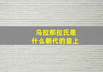 乌拉那拉氏是什么朝代的皇上