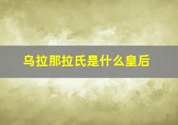 乌拉那拉氏是什么皇后