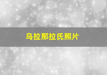 乌拉那拉氏照片