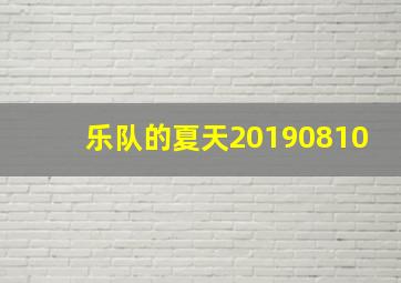 乐队的夏天20190810