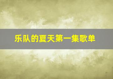 乐队的夏天第一集歌单