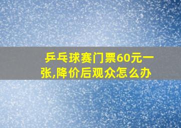 乒乓球赛门票60元一张,降价后观众怎么办