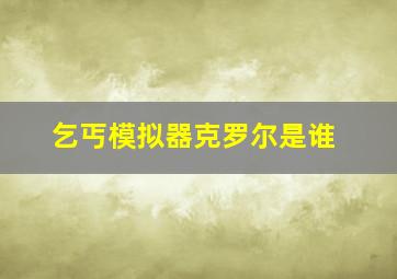 乞丐模拟器克罗尔是谁