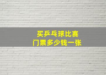 买乒乓球比赛门票多少钱一张