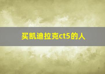 买凯迪拉克ct5的人