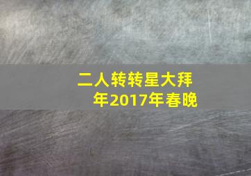 二人转转星大拜年2017年春晚