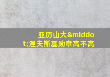 亚历山大·涅夫斯基勋章高不高