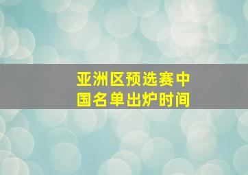 亚洲区预选赛中国名单出炉时间