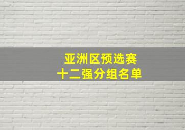 亚洲区预选赛十二强分组名单