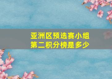 亚洲区预选赛小组第二积分榜是多少