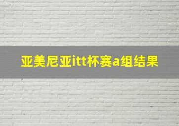 亚美尼亚itt杯赛a组结果