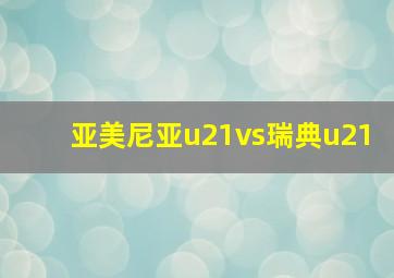 亚美尼亚u21vs瑞典u21