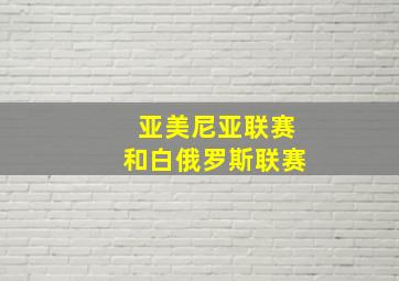 亚美尼亚联赛和白俄罗斯联赛